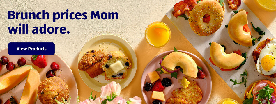 Brunch prices Mom will adore. View Products.