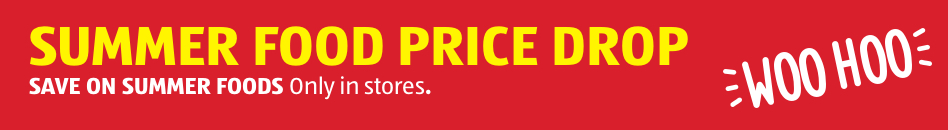 SUMMER FOOD PRICE DROP. SAVE ON SUMMER FOODS Only in Stores. WOO HOO.