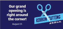 Our grand opening is right around the corner! August 25. Ribbon Cutting at 8:30 a.m.