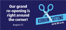 Our grand re-opening is right around the corner! August 25. Ribbon Cutting at 8:30 a.m.