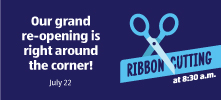 Our grand re-opening is right around the corner! July 22. Ribbon Cutting at 8:30 a.m.