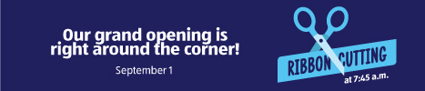 Our grand opening is right around the corner! September 1. Ribbon Cutting at 7:45 a.m.