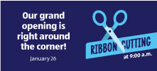 Our grand opening is right around the corner! January 26. Ribbon Cutting at 9:00 a.m.
